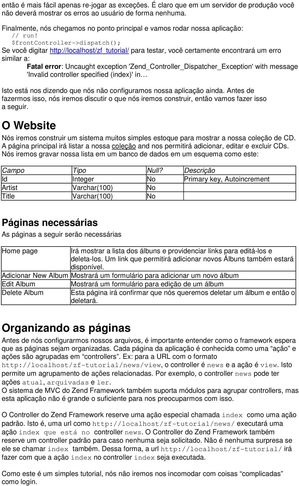 $frontcontroller->dispatch(); Se você digitar http://localhost/zf_tutorial/ para testar, você certamente encontrará um erro similar a: Fatal error: Uncaught exception