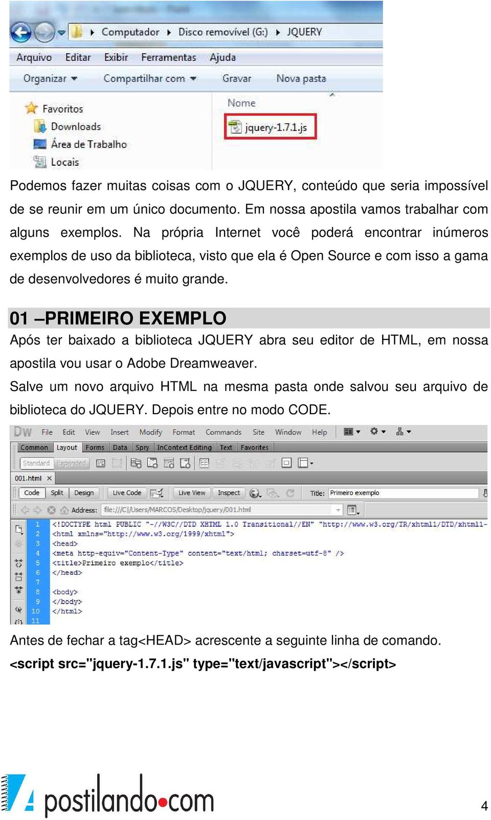 01 PRIMEIRO EXEMPLO Após ter baixado a biblioteca JQUERY abra seu editor de HTML, em nossa apostila vou usar o Adobe Dreamweaver.