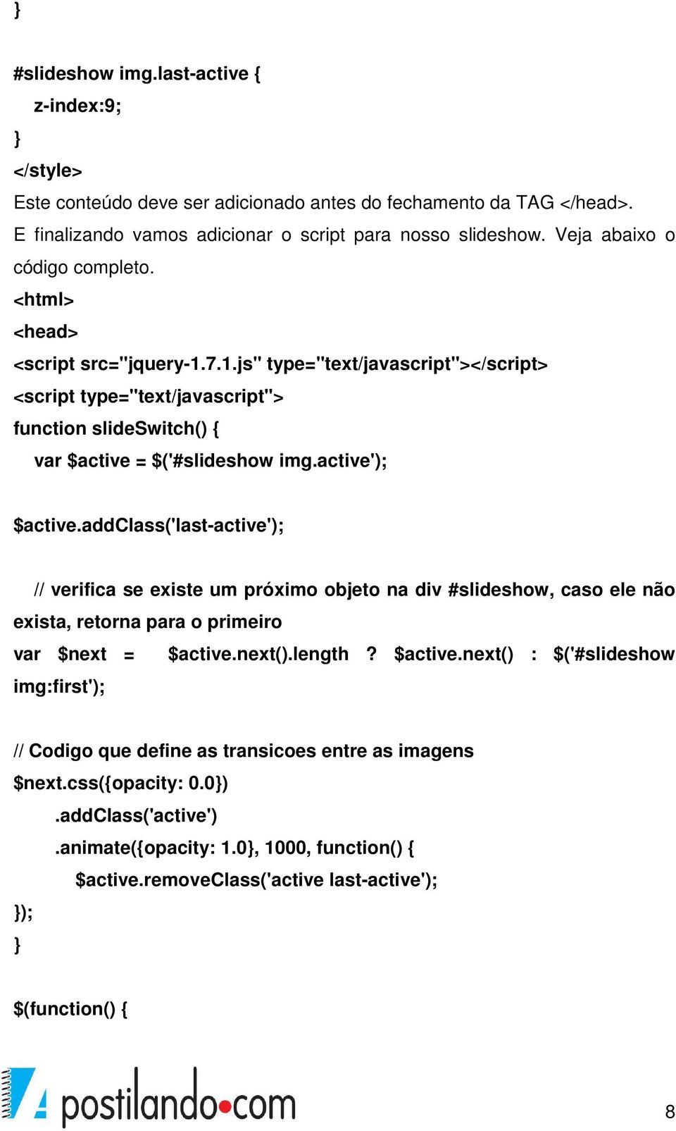 active'); $active.addclass('last-active'); // verifica se existe um próximo objeto na div #slideshow, caso ele não exista, retorna para o primeiro var $next = $active.next().length? $active.next() : $('#slideshow img:first'); // Codigo que define as transicoes entre as imagens $next.