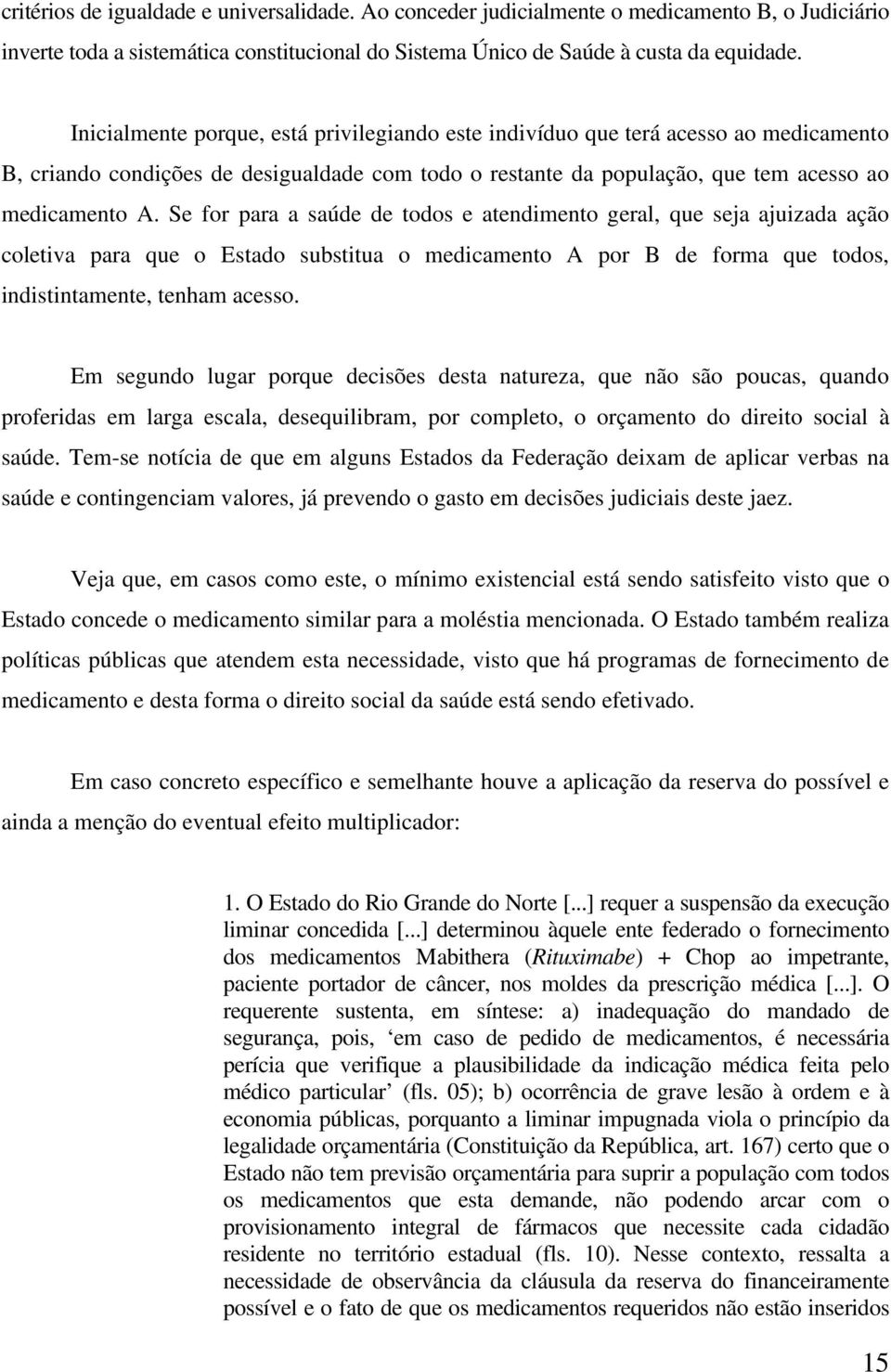 Se for para a saúde de todos e atendimento geral, que seja ajuizada ação coletiva para que o Estado substitua o medicamento A por B de forma que todos, indistintamente, tenham acesso.