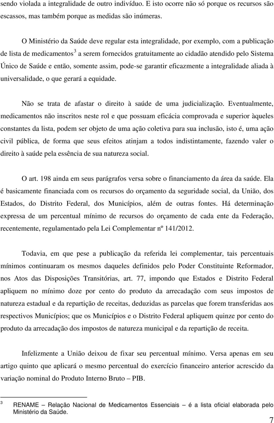 então, somente assim, pode-se garantir eficazmente a integralidade aliada à universalidade, o que gerará a equidade. Não se trata de afastar o direito à saúde de uma judicialização.