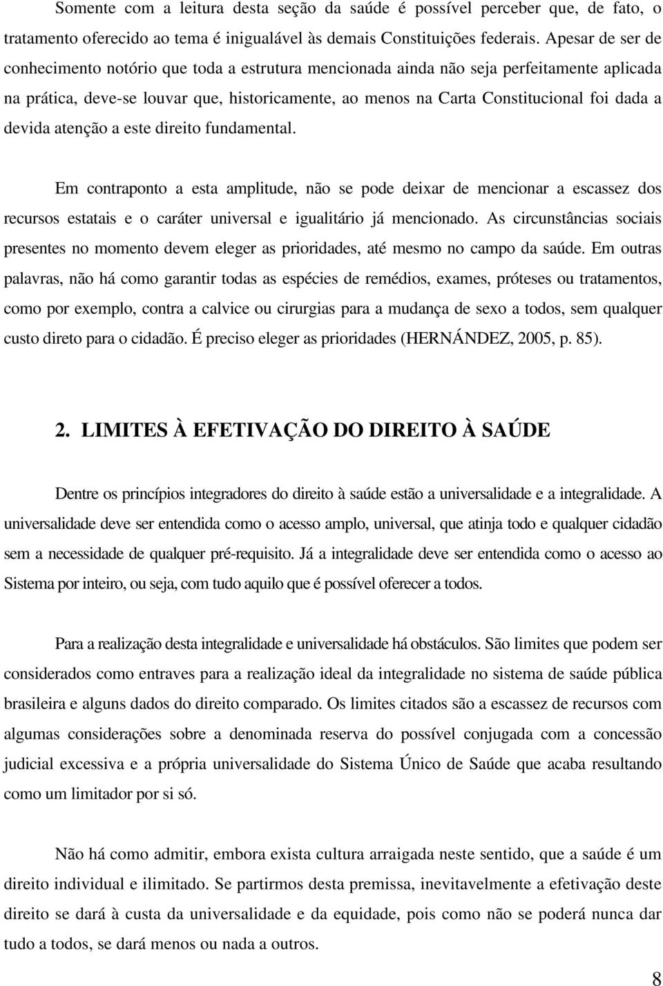 devida atenção a este direito fundamental. Em contraponto a esta amplitude, não se pode deixar de mencionar a escassez dos recursos estatais e o caráter universal e igualitário já mencionado.