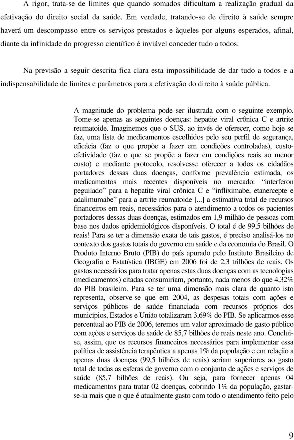 conceder tudo a todos. Na previsão a seguir descrita fica clara esta impossibilidade de dar tudo a todos e a indispensabilidade de limites e parâmetros para a efetivação do direito à saúde pública.