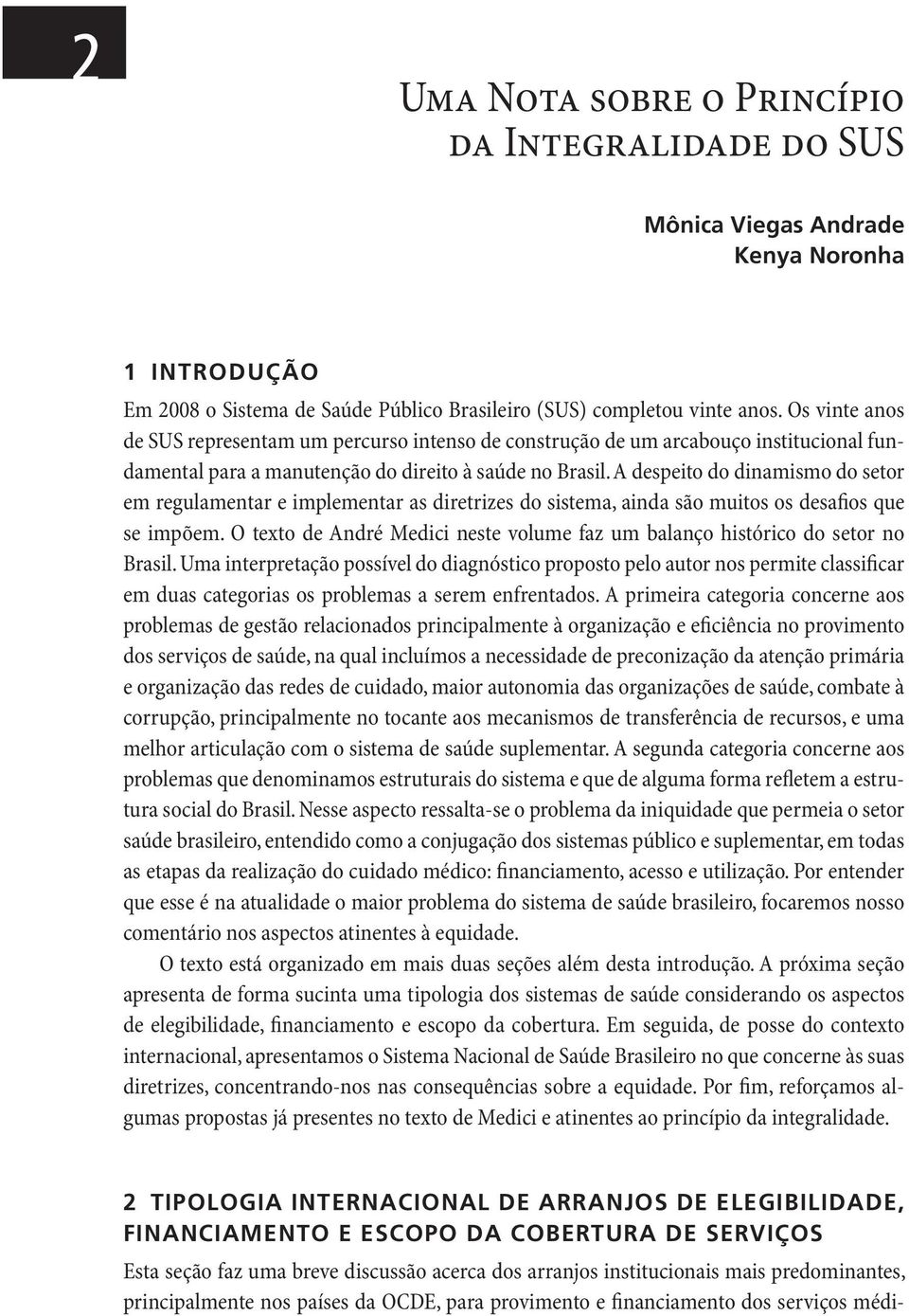 A despeito do dinamismo do setor em regulamentar e implementar as diretrizes do sistema, ainda são muitos os desafios que se impõem.