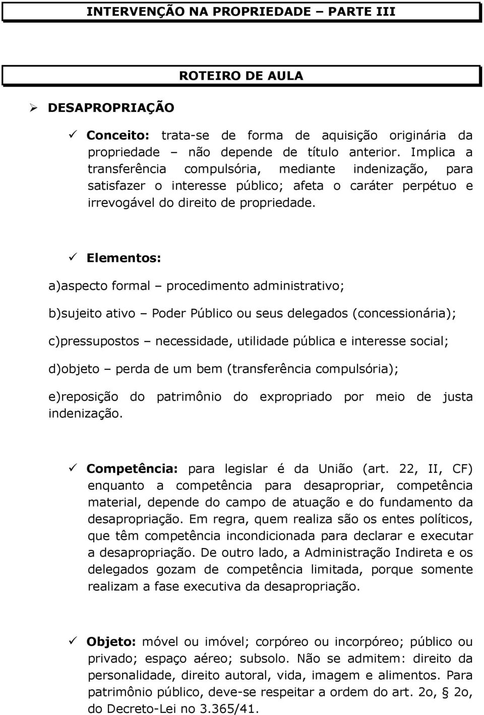 Elementos: a)aspecto formal procedimento administrativo; b)sujeito ativo Poder Público ou seus delegados (concessionária); c)pressupostos necessidade, utilidade pública e interesse social; d)objeto