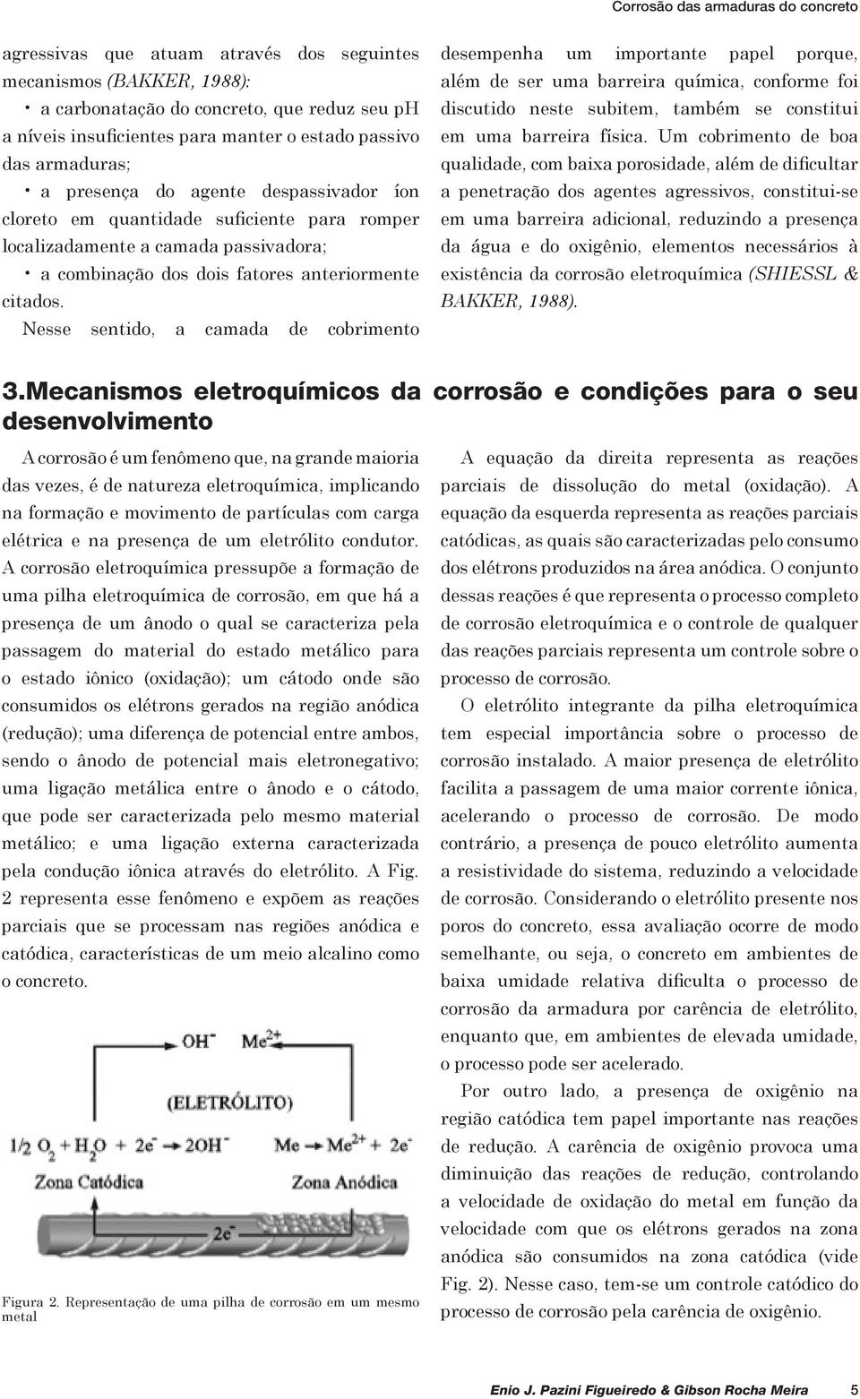 Nesse sentido, a camada de cobrimento desempenha um importante papel porque, além de ser uma barreira química, conforme foi discutido neste subitem, também se constitui em uma barreira física.