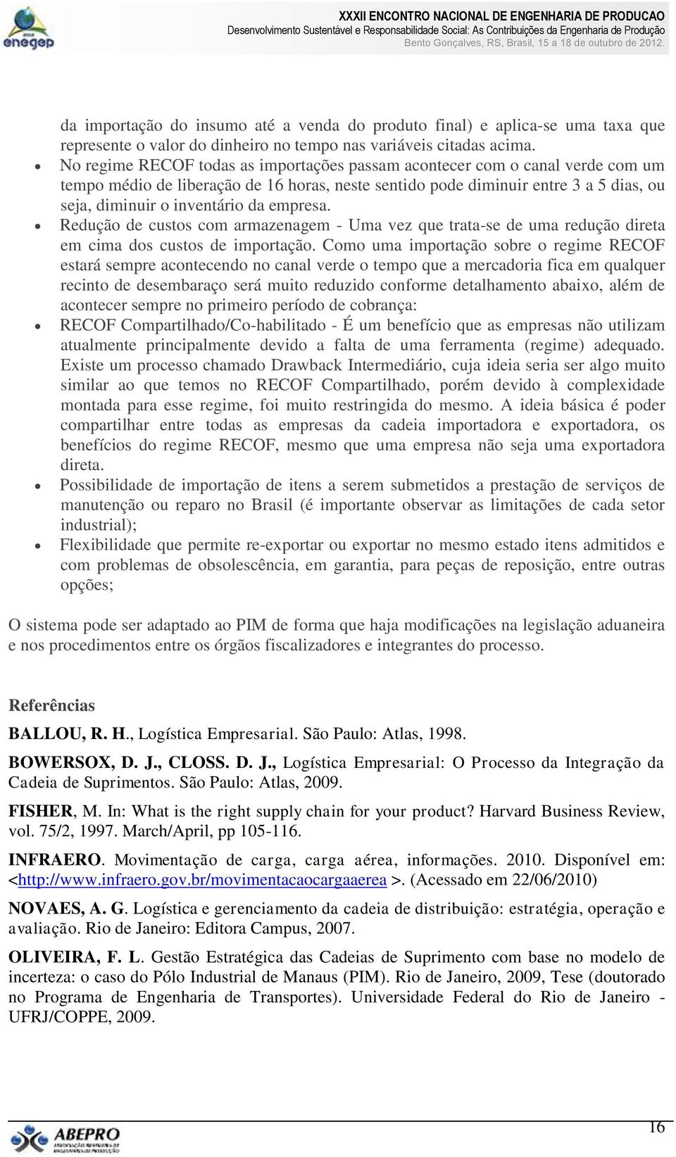 empresa. Redução de custos com armazenagem - Uma vez que trata-se de uma redução direta em cima dos custos de importação.