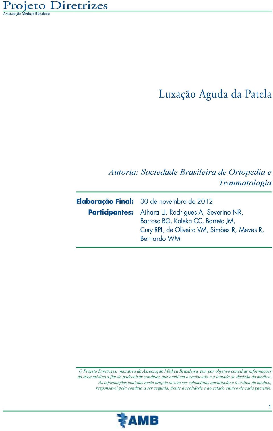 objetivo conciliar informações da área médica a fim de padronizar condutas que auxiliem o raciocínio e a tomada de decisão do médico.