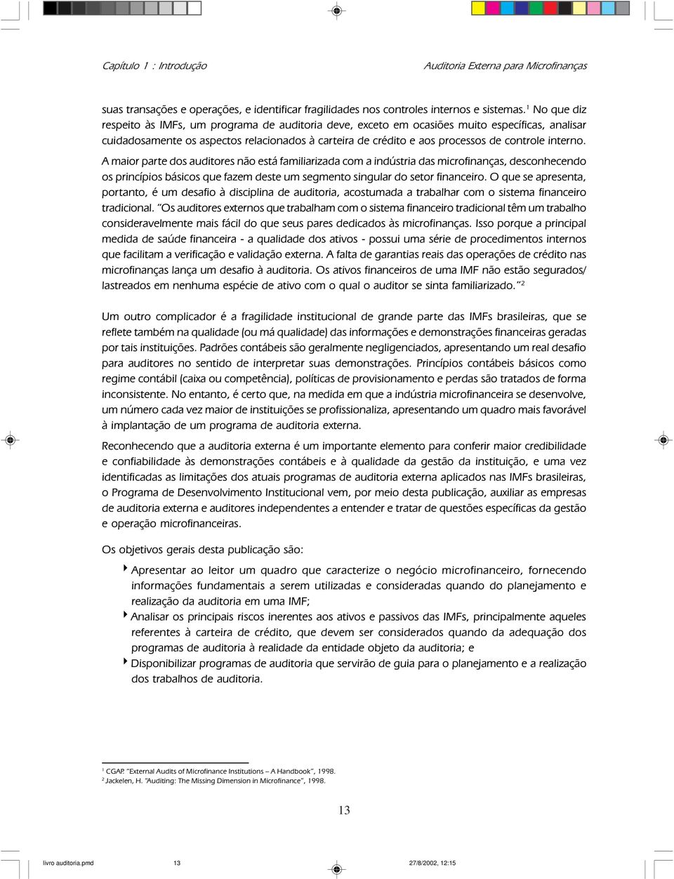 interno. A maior parte dos auditores não está familiarizada com a indústria das microfinanças, desconhecendo os princípios básicos que fazem deste um segmento singular do setor financeiro.