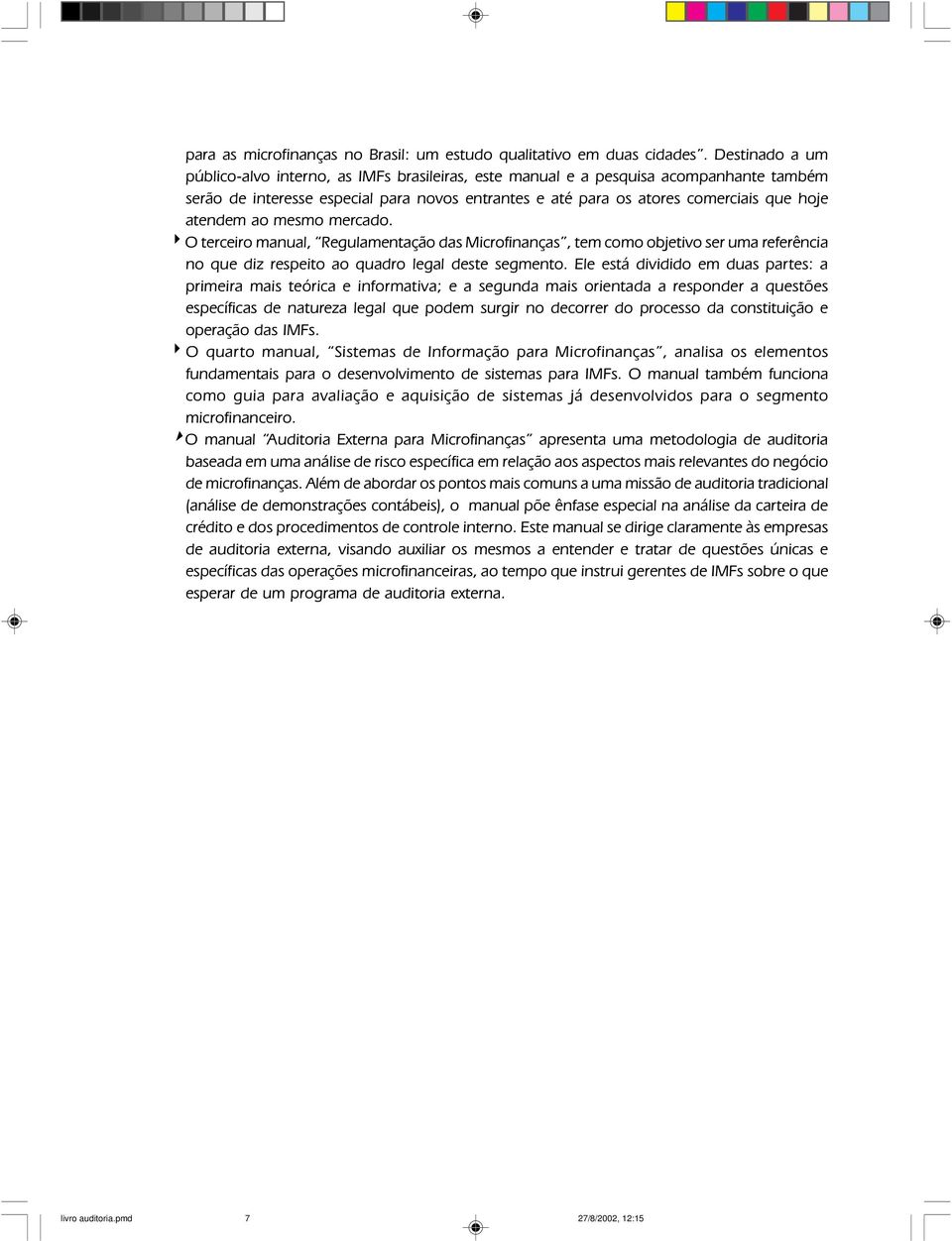 atendem ao mesmo mercado. 4O terceiro manual, Regulamentação das Microfinanças, tem como objetivo ser uma referência no que diz respeito ao quadro legal deste segmento.