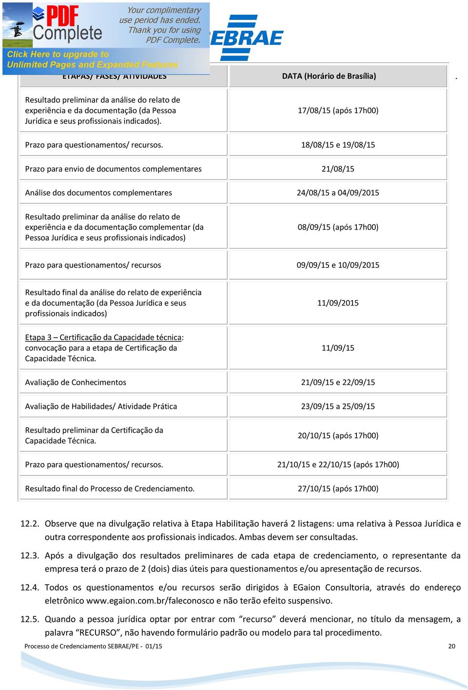 18/08/15 e 19/08/15 Prazo para envio de documentos complementares 21/08/15 Análise dos documentos complementares 24/08/15 a 04/09/2015 Resultado preliminar da análise do relato de experiência e da