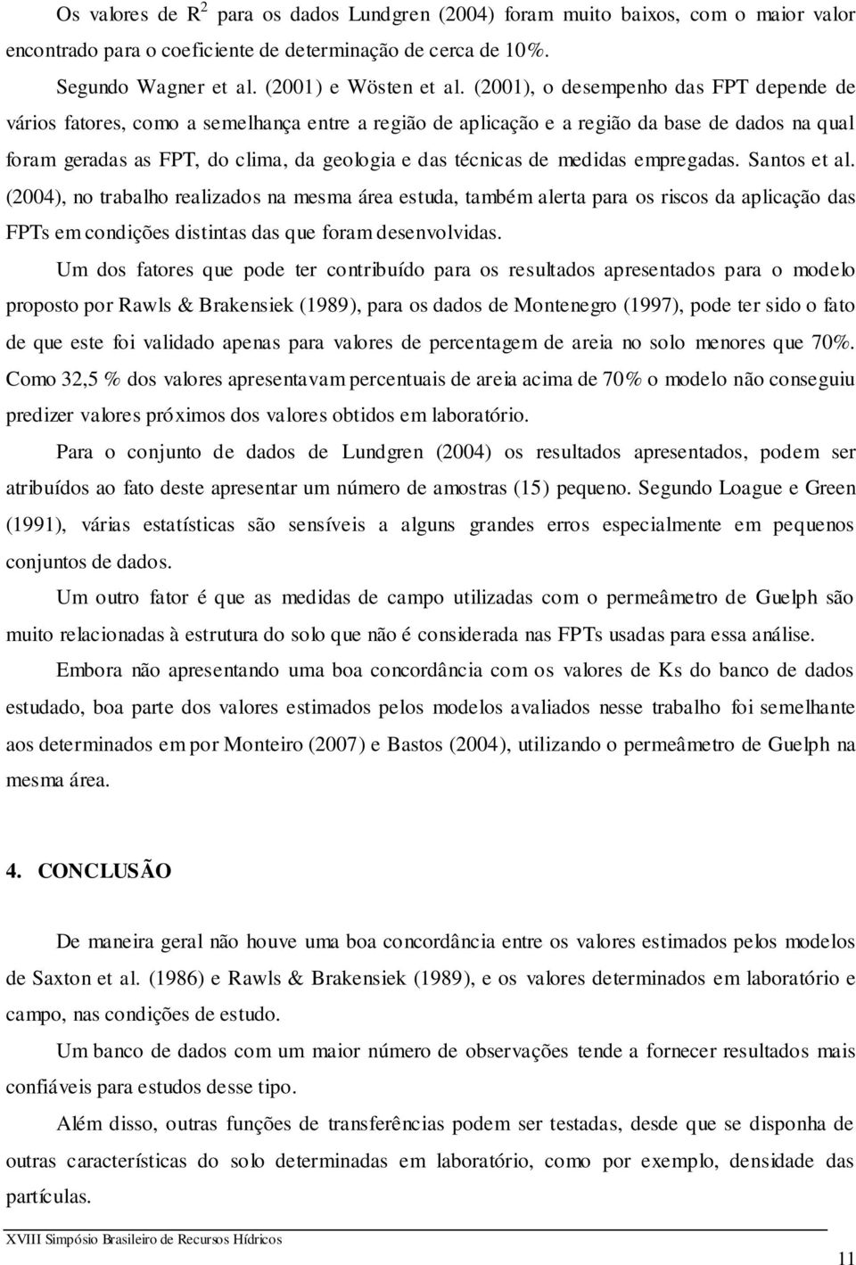 medidas empregadas. Santos et al. (2004), no trabalho realizados na mesma área estuda, também alerta para os riscos da aplicação das FPTs em condições distintas das que foram desenvolvidas.