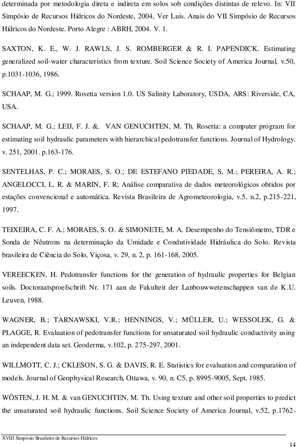 Estimating generalized soil-water characteristics from texture. Soil Science Society of America Journal, v.50, p.1031-1036, 1986. SCHAAP, M. G.; 1999. Rosetta version 1.0. US Salinity Laboratory, USDA, ARS: Riverside, CA, USA.