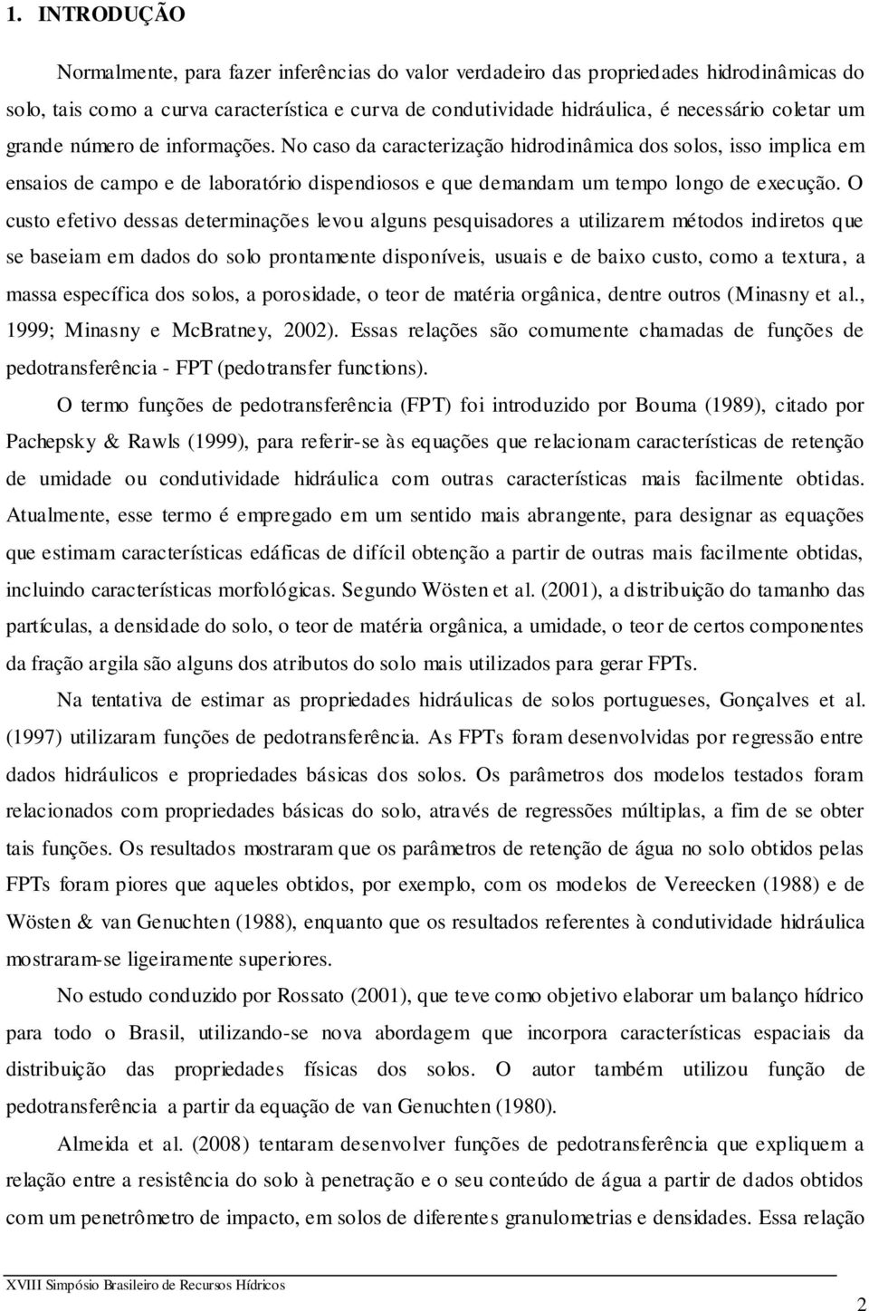 O custo efetivo dessas determinações levou alguns pesquisadores a utilizarem métodos indiretos que se baseiam em dados do solo prontamente disponíveis, usuais e de baixo custo, como a textura, a