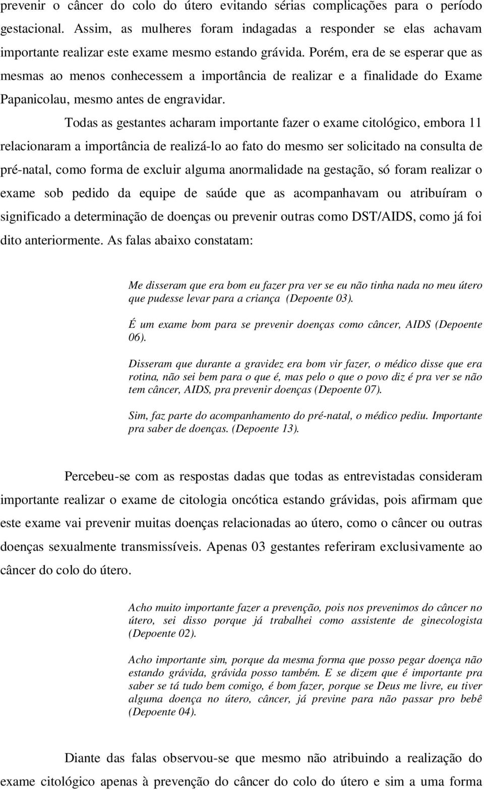 Porém, era de se esperar que as mesmas ao menos conhecessem a importância de realizar e a finalidade do Exame Papanicolau, mesmo antes de engravidar.