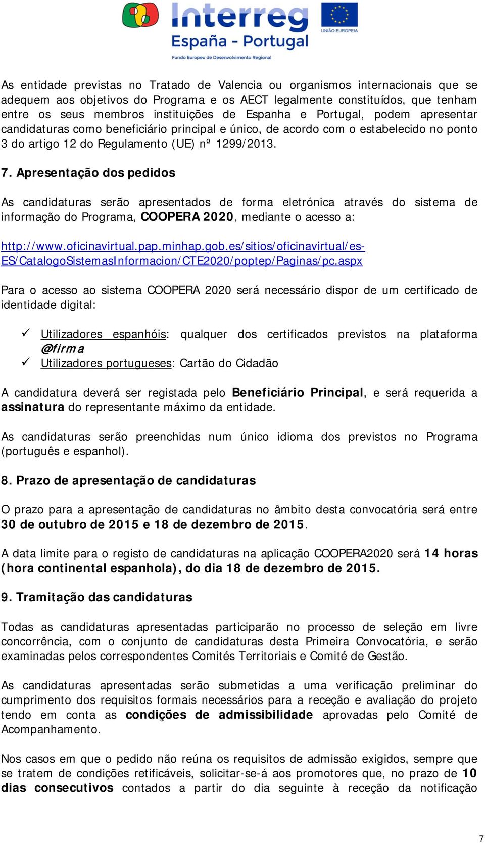 Apresentação dos pedidos As candidaturas serão apresentados de forma eletrónica através do sistema de informação do Programa, COOPERA 2020, mediante o acesso a: http://www.oficinavirtual.pap.minhap.