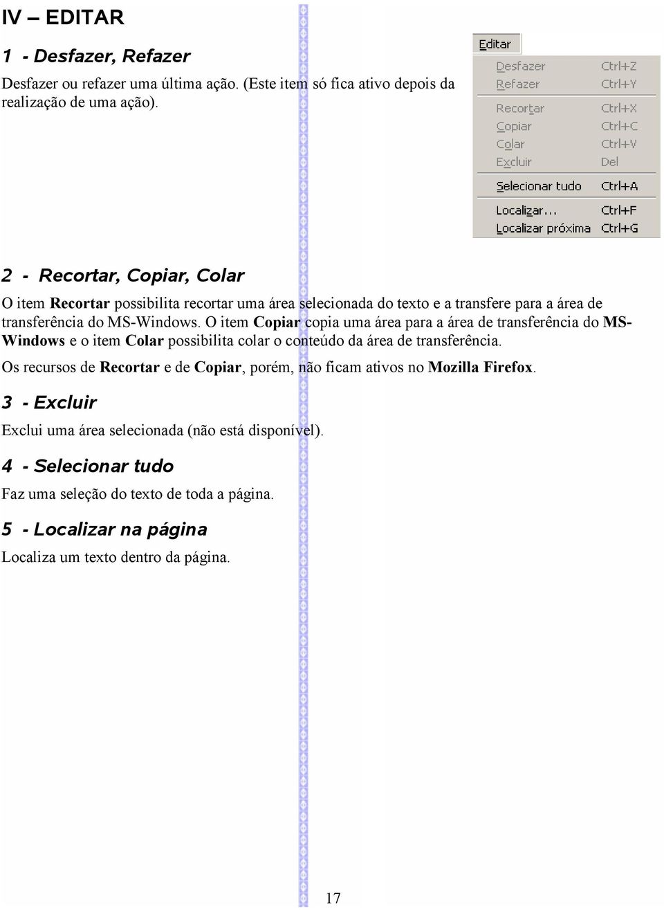 O item Copiar copia uma área para a área de transferência do MSWindows e o item Colar possibilita colar o conteúdo da área de transferência.