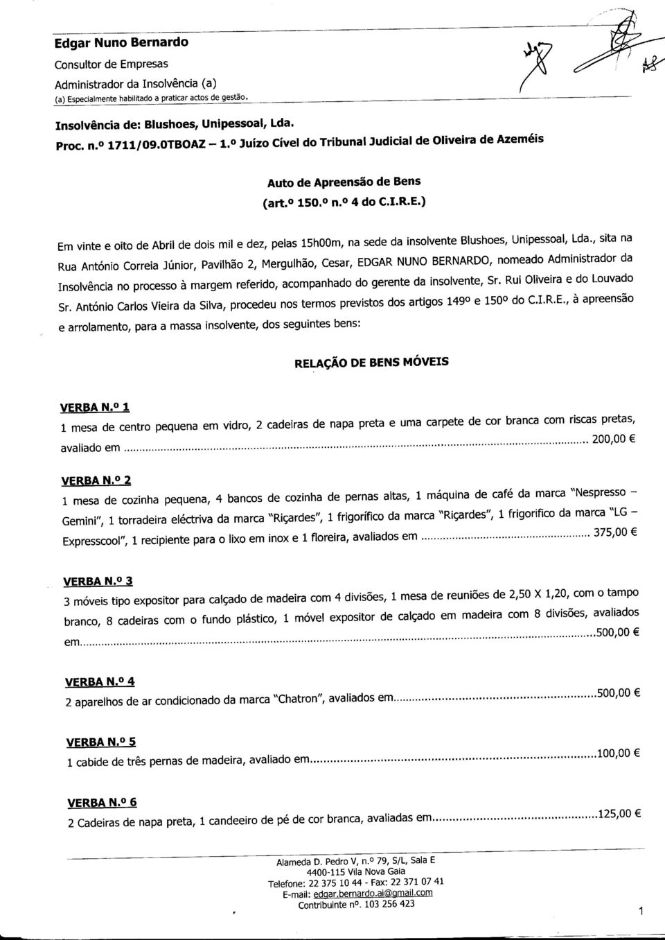 ) Em vinte e oito de Abril de dois mil e dez, pelas 15h00m, na sede da insolvente Blushoes, Unipessoal, Lda', sita na Rua António correia Júnior, Pavilhão 2, Mergulhão, cesar, EDGAR NUNO BERNARDO,