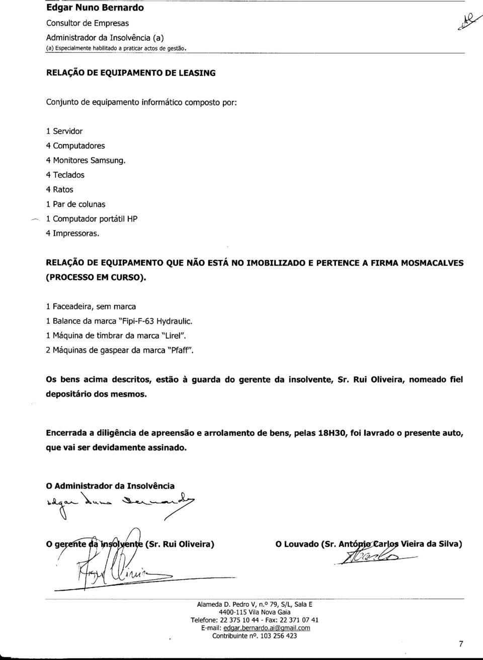 1 Faceadeira, sem marca 1 Balance da marca "Fipi-F-63 Hydraulic. 1 Máquina de timbrar da marca "Lirel". 2 Máquinas de gaspear da marca *ffaff'.