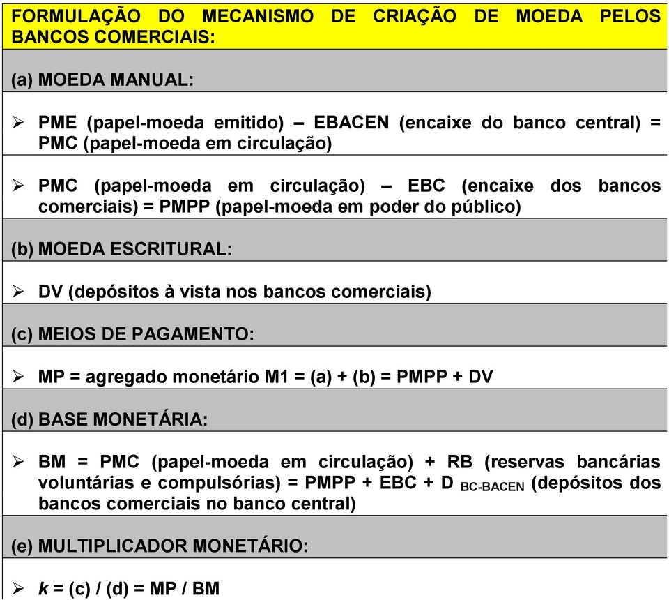 nos bancos comerciais) (c) MEIOS DE PAGAMENTO: Ø MP = agregado monetário M1 = (a) + (b) = PMPP + DV (d) BASE MONETÁRIA: Ø BM = PMC (papel-moeda em circulação) + RB