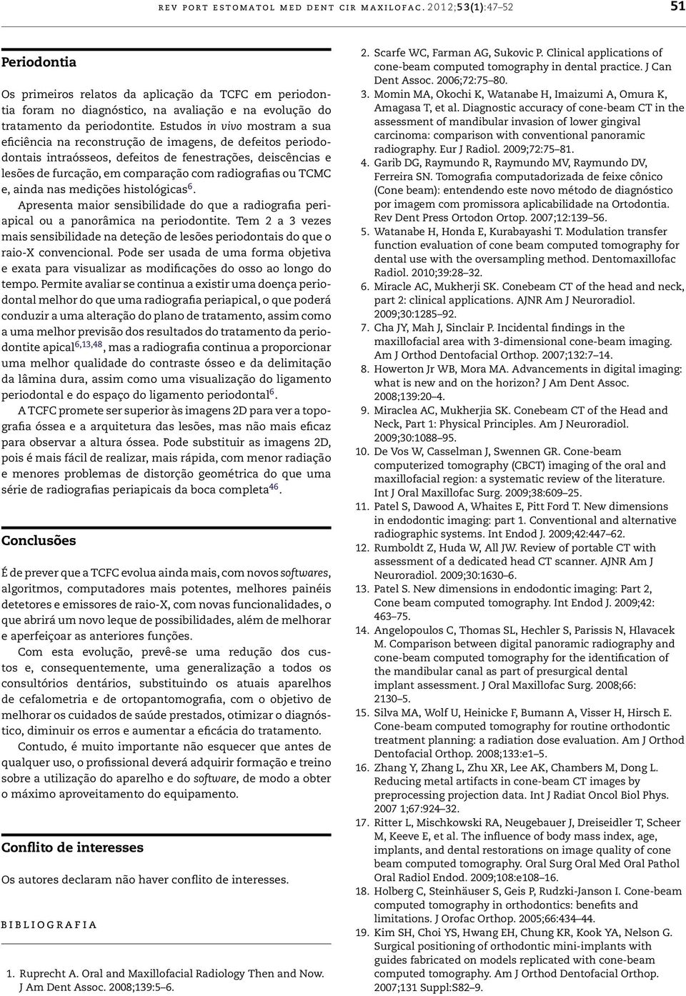 Estudos in vivo mostram a sua eficiência na reconstrução de imagens, de defeitos periododontais intraósseos, defeitos de fenestrações, deiscências e lesões de furcação, em comparação com radiografias