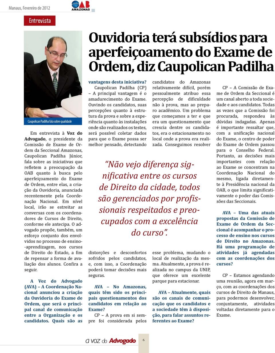 Ouvidoria, anunciada recentemente pela Coordenação Nacional. Em nível local, irão se estreitar as conversas com os coordenadores de Cursos de Direito, conforme ele antecipa.