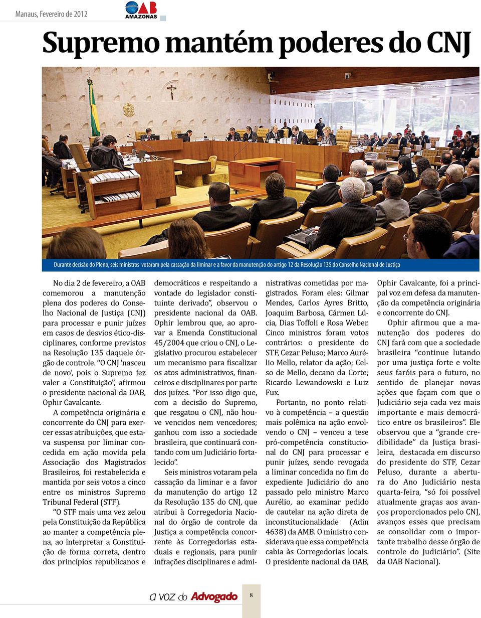 Resolução 135 daquele órgão de controle. O CNJ nasceu de novo, pois o Supremo fez valer a Constituição, afirmou o presidente nacional da OAB, Ophir Cavalcante.