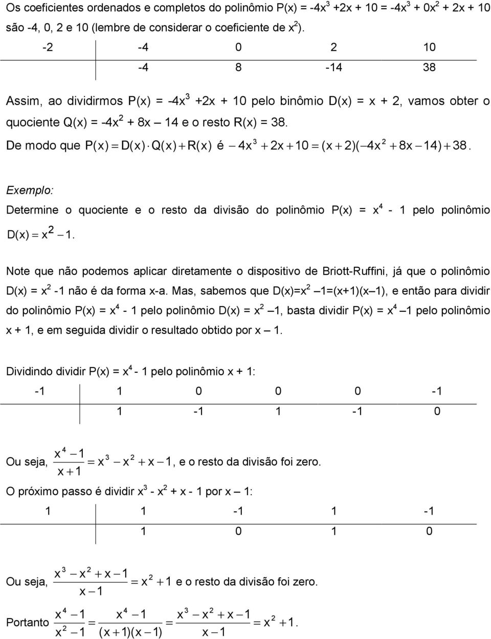 Eemplo: Determine o quociente e o resto d divisão do polinômio P() - pelo polinômio D(). Note que não podemos plicr diretmente o dispositivo de Briott-Ruffini, já que o polinômio D() - não é d form -.