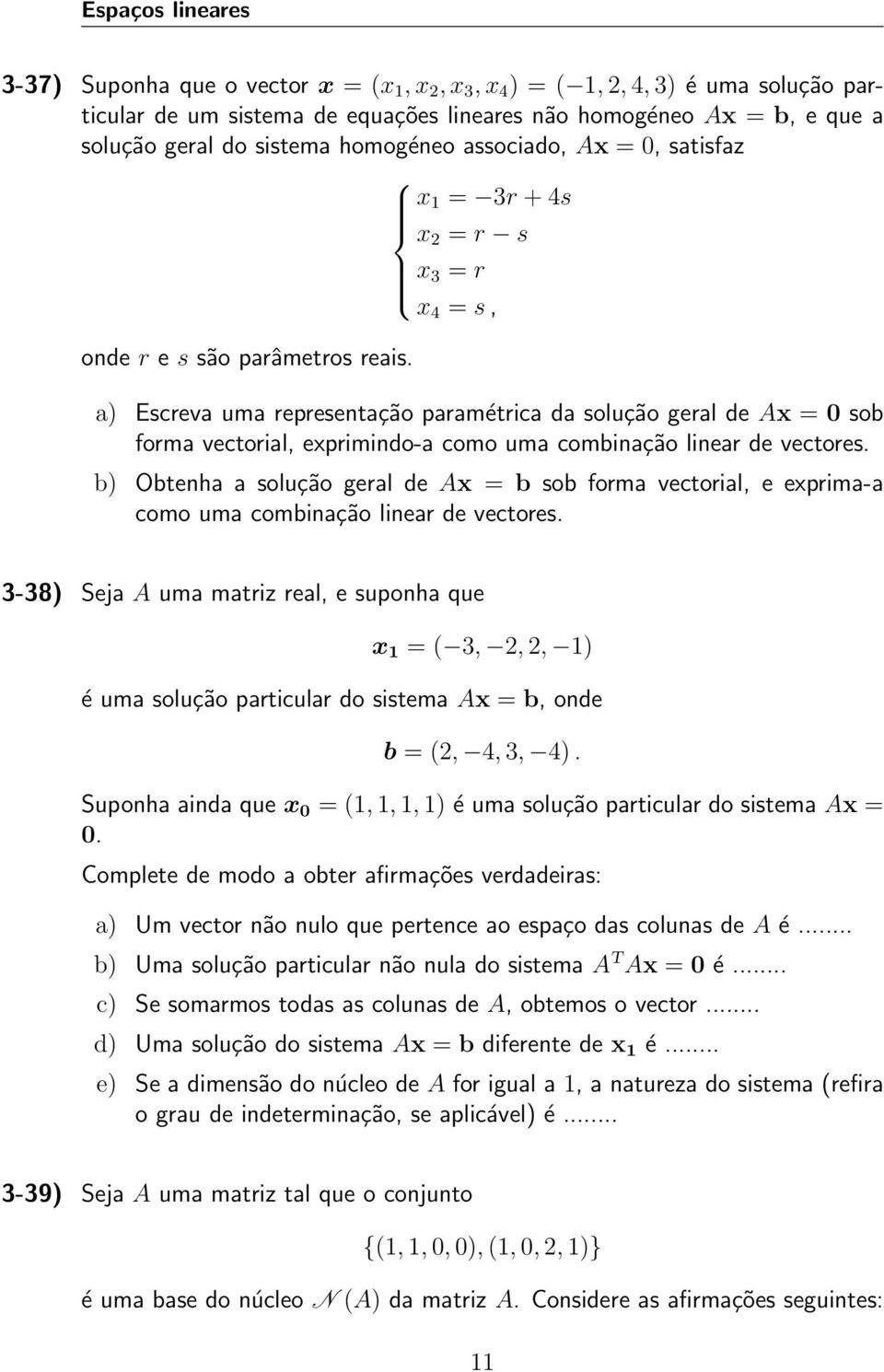 x 3 = r x 4 = s, a) Escreva uma representação paramétrica da solução geral de Ax = 0 sob forma vectorial, exprimindo-a como uma combinação linear de vectores.