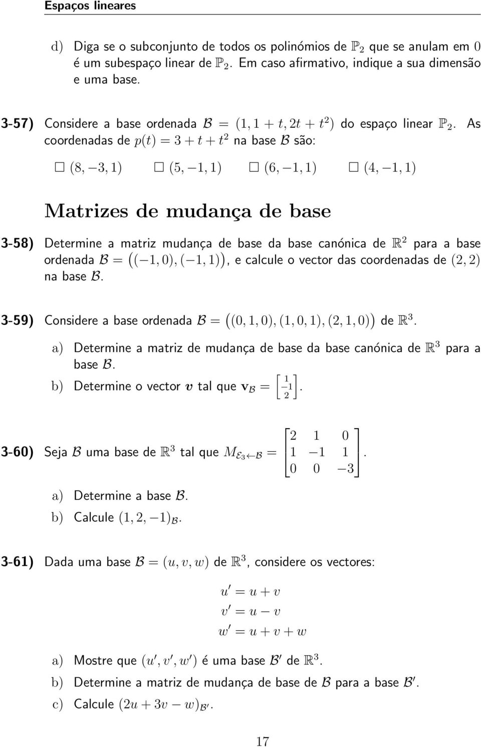 As coordenadas de p(t) = 3 + t + t 2 na base B são: (8, 3, 1) (5, 1, 1) (6, 1, 1) (4, 1, 1) Matrizes de mudança de base 3-58) Determine a matriz mudança de base da base canónica de R 2 para a base