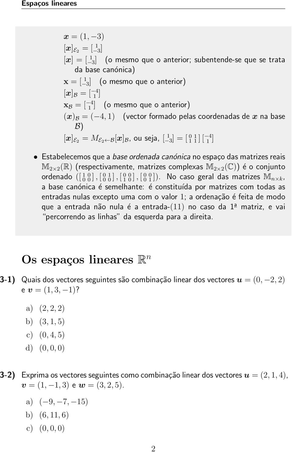 matrizes reais M 2 2 (R) (respectivamente, matrizes complexas M 2 2 (C)) é o conjunto ordenado ([ 1 0 0 0 ], [ 0 0 1 0 ], [ 0 1 0 0 ], [ 0 0 0 1 ]).