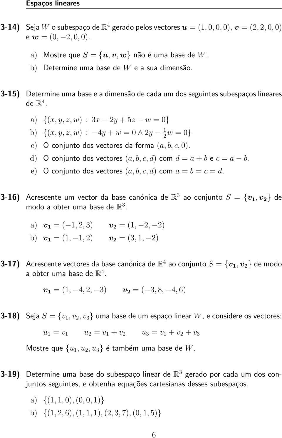 a) {(x, y, z, w) : 3x 2y + 5z w = 0} b) {(x, y, z, w) : 4y + w = 0 2y 1 2 w = 0} c) O conjunto dos vectores da forma (a, b, c, 0). d) O conjunto dos vectores (a, b, c, d) com d = a + b e c = a b.