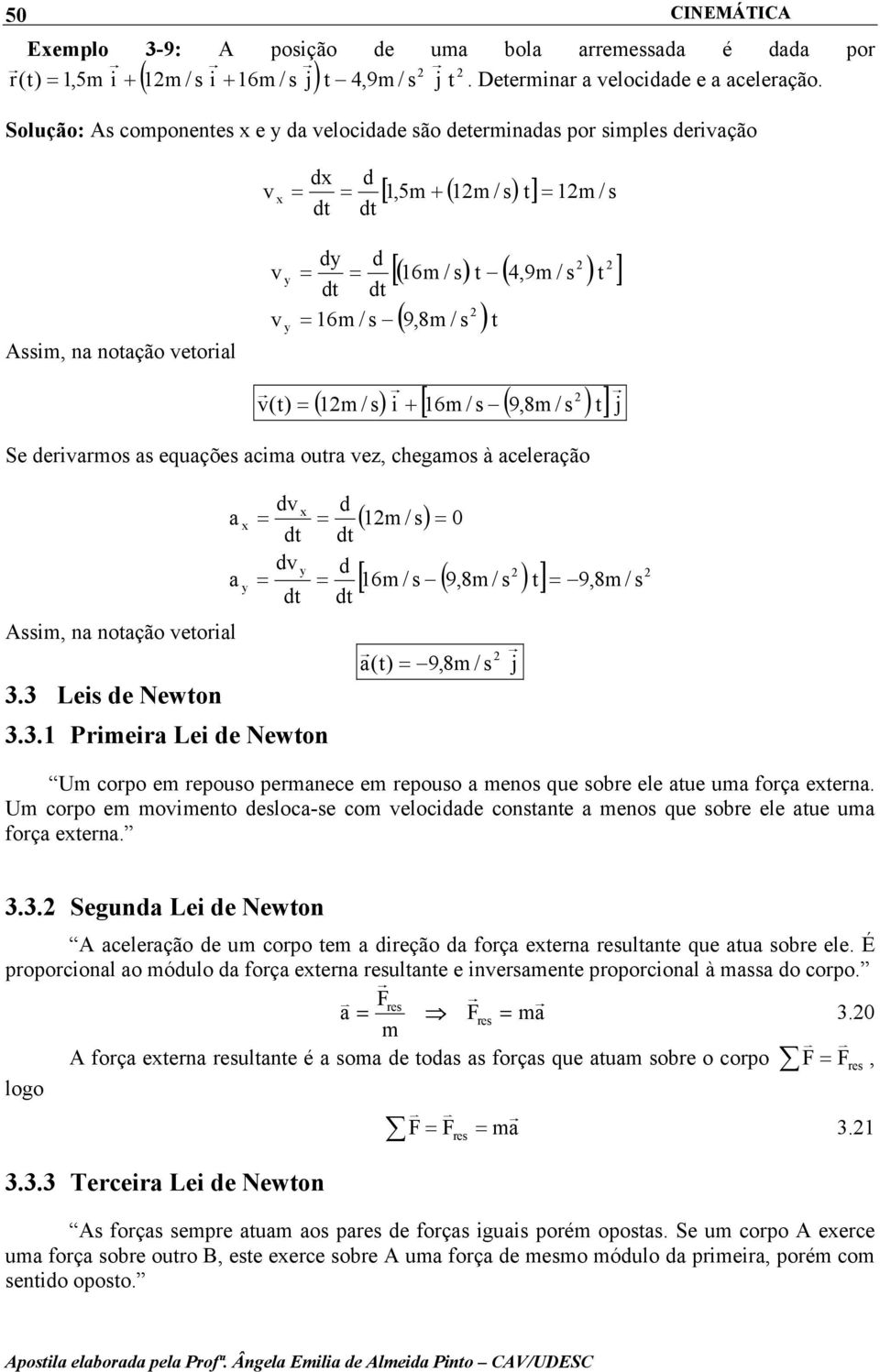 / s )t ( m / s) i + [ 6m / s ( 9,8m / s ) t] j Se deriarmos as equações acima outra ez, chegamos à aceleração Assim, na notação etorial a a x y d d. Leis de Newton.