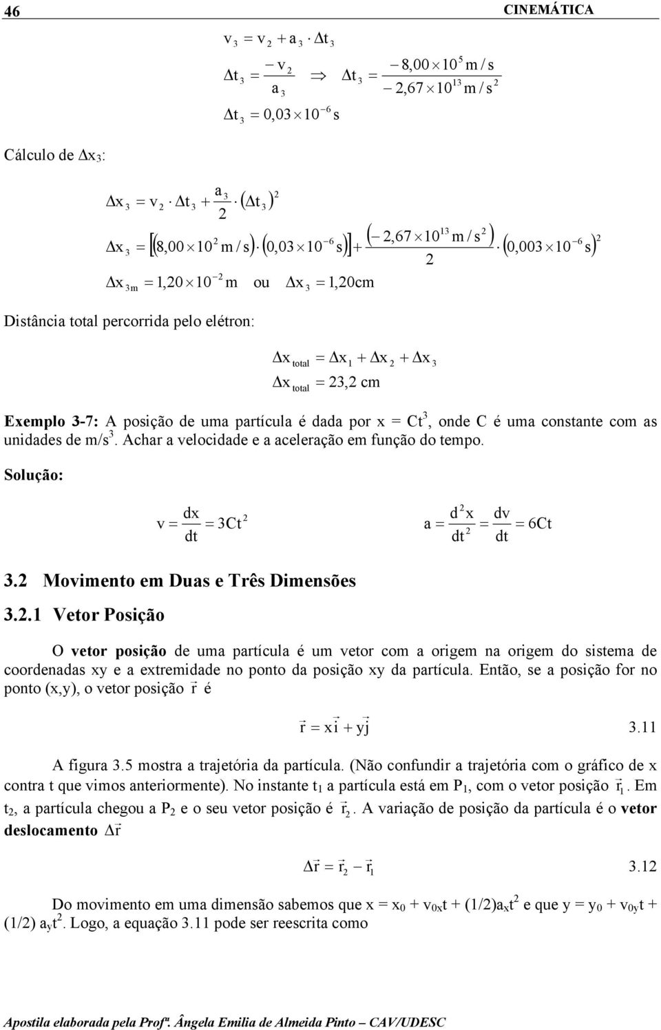 . Vetor Posição O etor posição de uma partícula é um etor com a origem na origem do sistema de coordenadas xy e a extremidade no ponto da posição xy da partícula.