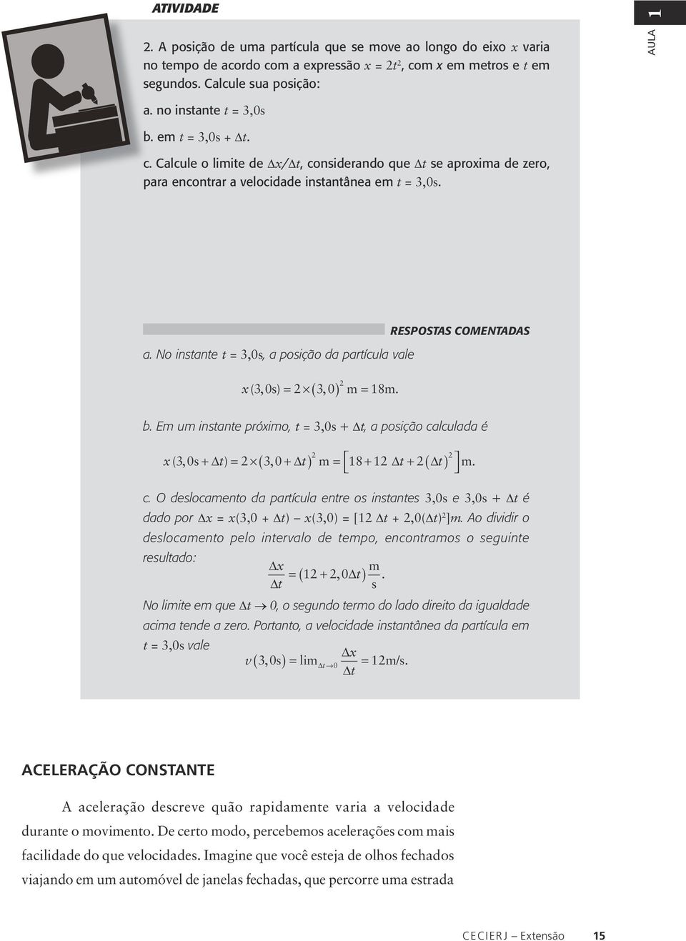 No instante t = 3,0s, a posição da patícula vale x( 3, 0s) = ( 3, 0) m = 18m. b. Em um instante póximo, t = 3,0s + t, a posição calculada é x( 3, 0s + t) = 3, 0 + t m 18 1 t t m.