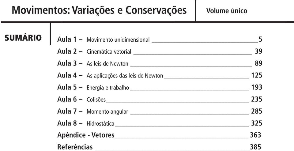 As aplicações das leis de Newton 15 Aula 5 Enegia e tabalho 193 Aula 6 Colisões