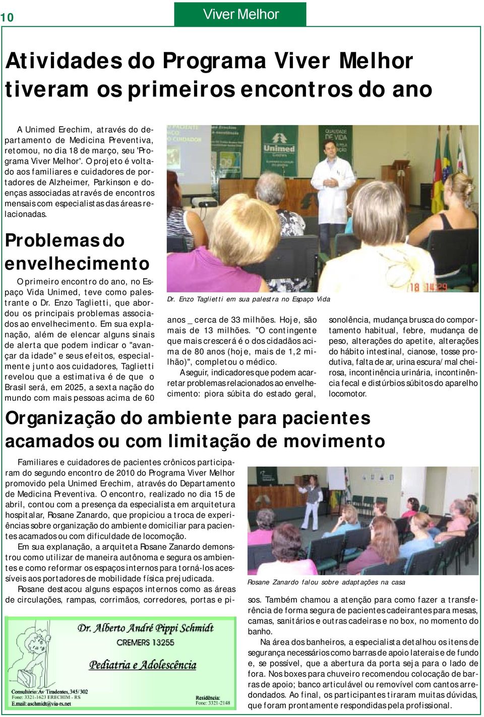 Problemas do envelhecimento O primeiro encontro do ano, no Espaço Vida Unimed, teve como palestrante o Dr. Enzo Taglietti, que abordou os principais problemas associados ao envelhecimento.