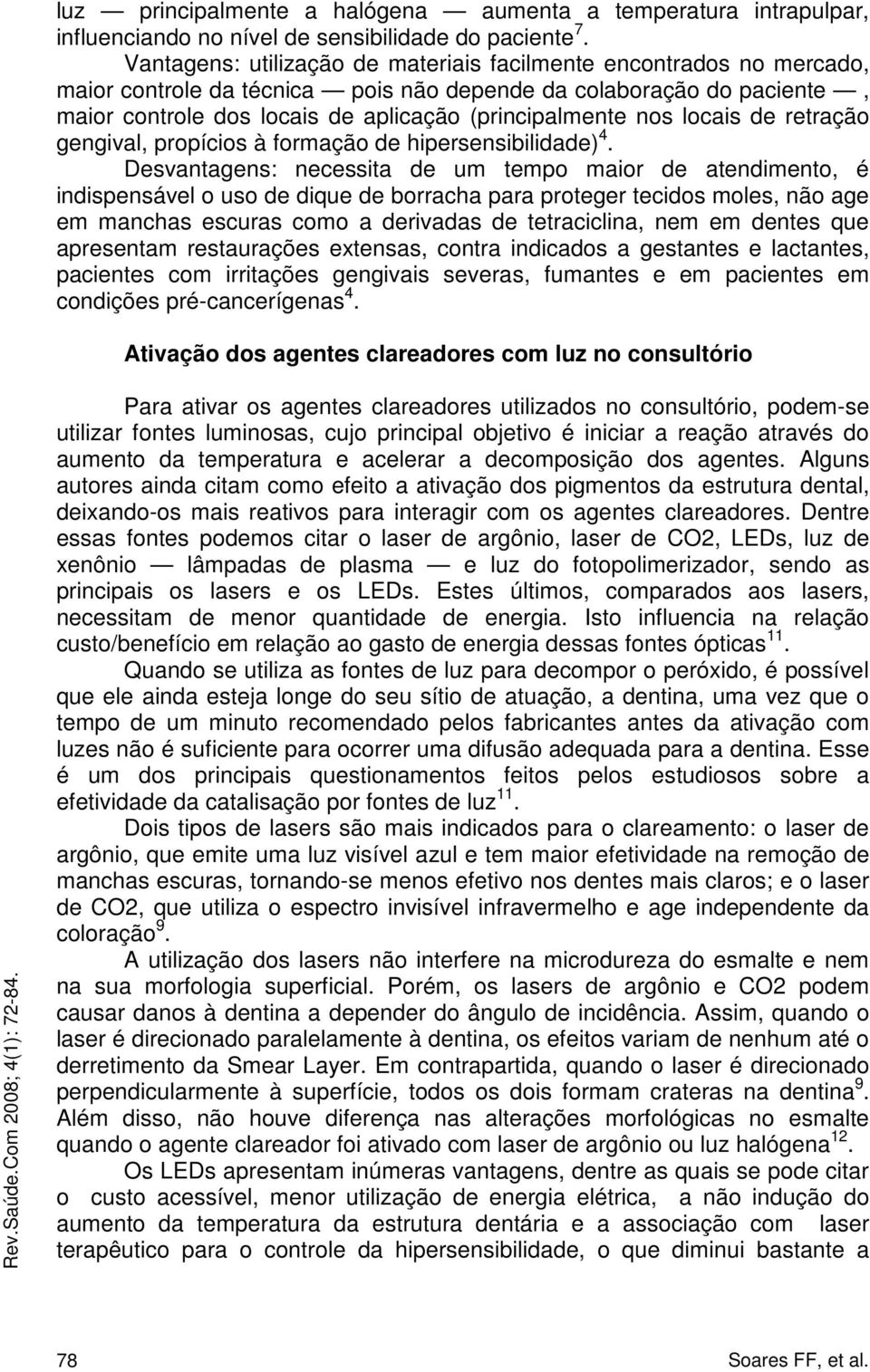 locais de retração gengival, propícios à formação de hipersensibilidade) 4.