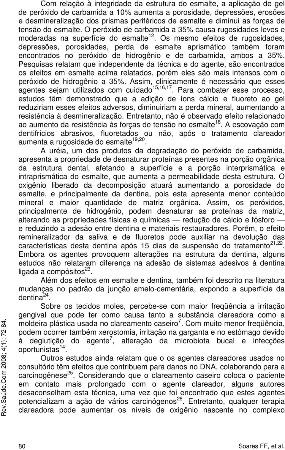 Os mesmo efeitos de rugosidades, depressões, porosidades, perda de esmalte aprismático também foram encontrados no peróxido de hidrogênio e de carbamida, ambos a 35%.