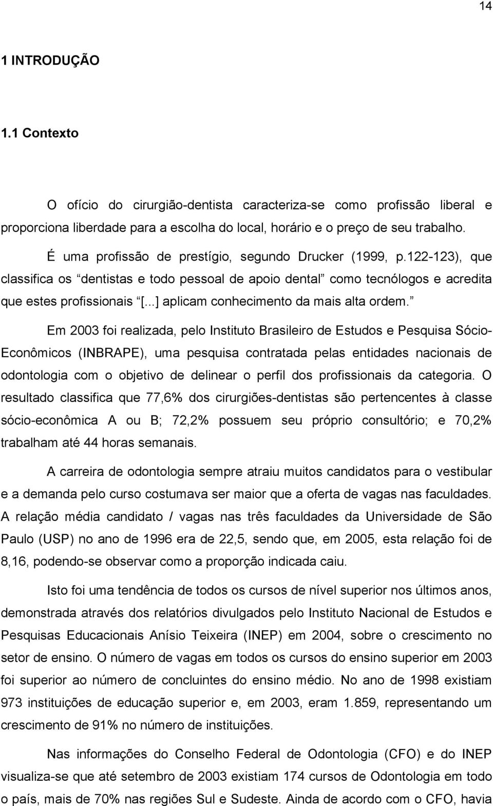 ..] aplicam conhecimento da mais alta ordem.