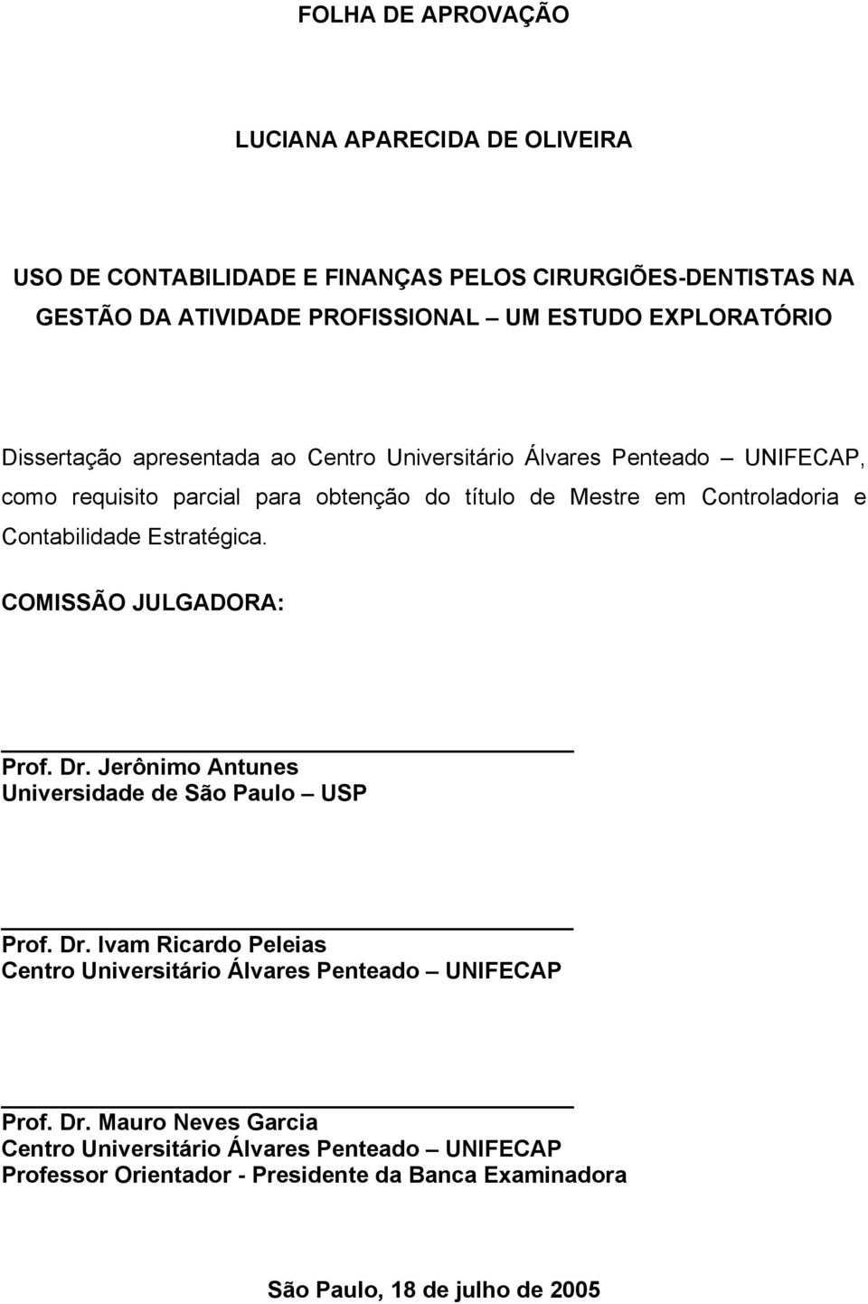 Contabilidade Estratégica. COMISSÃO JULGADORA: Prof. Dr. Jerônimo Antunes Universidade de São Paulo USP Prof. Dr. Ivam Ricardo Peleias Centro Universitário Álvares Penteado UNIFECAP Prof.