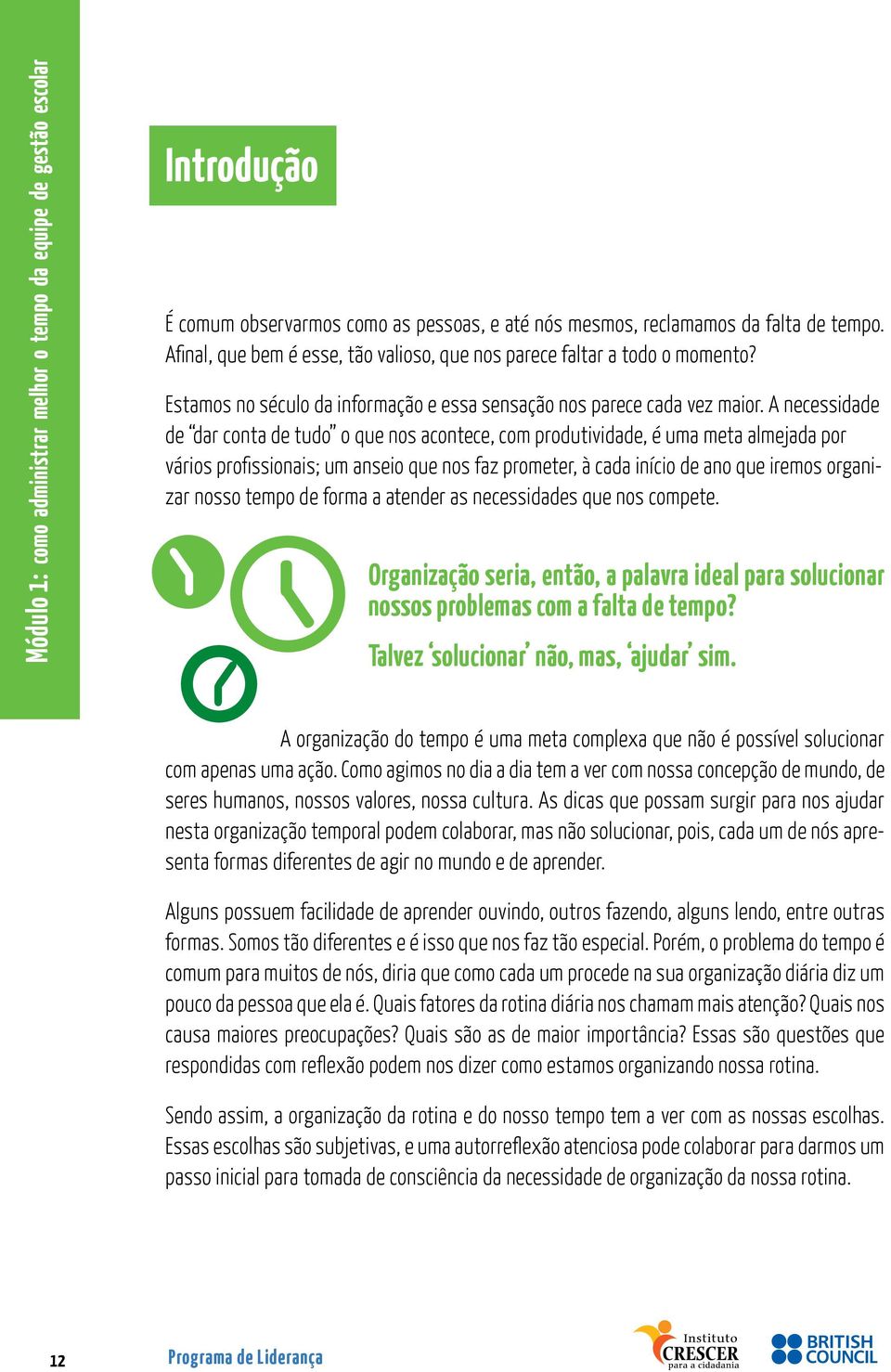 A necessidade de dar conta de tudo o que nos acontece, com produtividade, é uma meta almejada por vários profissionais; um anseio que nos faz prometer, à cada início de ano que iremos organizar nosso