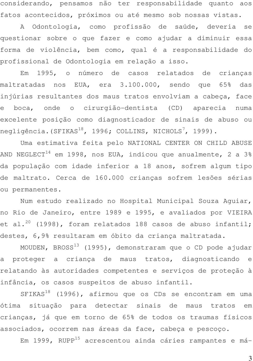 relação a isso. Em 1995, o número de casos relatados de crianças maltratadas nos EUA, era 3.100.