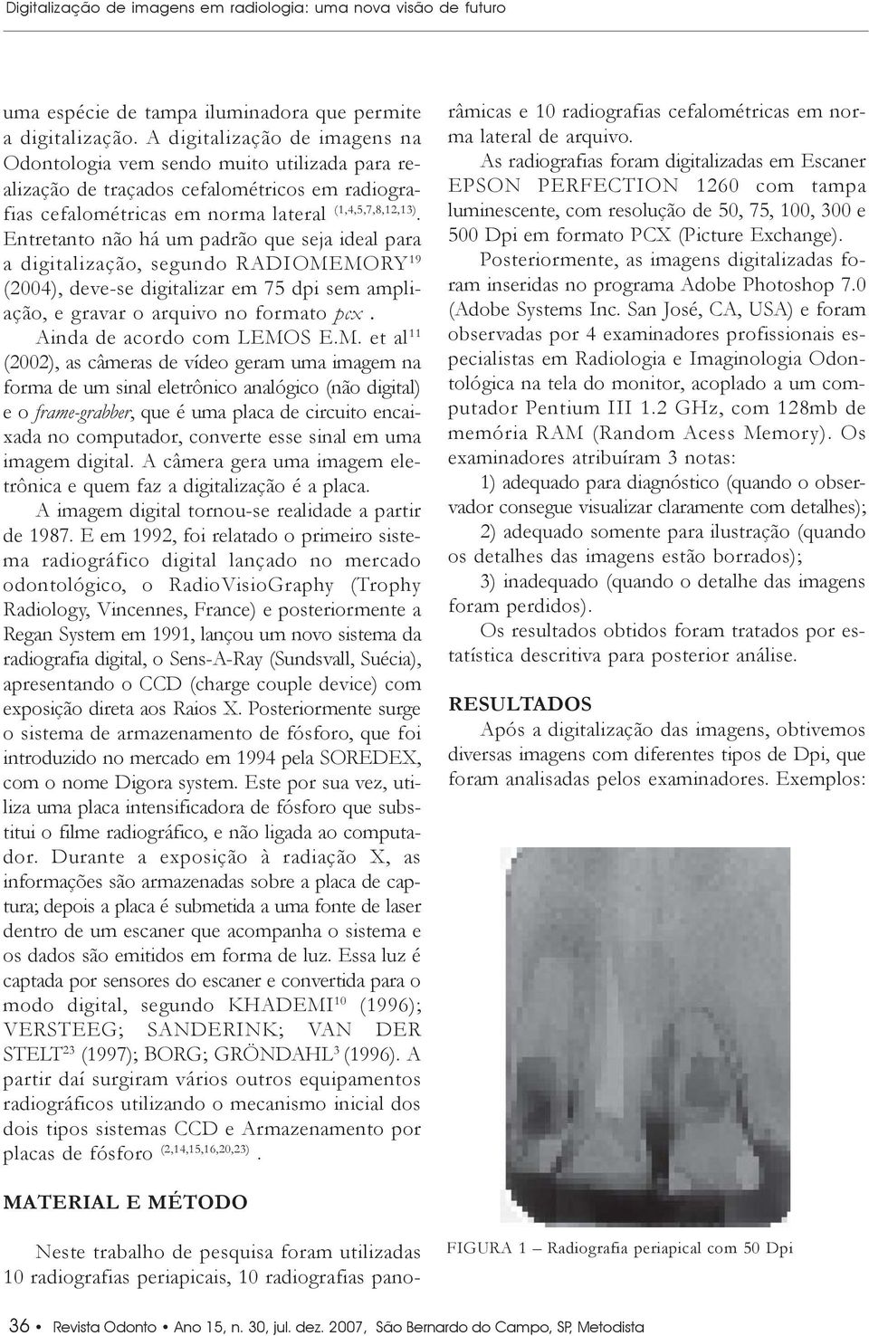 Entretanto não há um padrão que seja ideal para a digitalização, segundo RADIOMEMORY 19 (2004), deve-se digitalizar em 75 dpi sem ampliação, e gravar o arquivo no formato pcx.