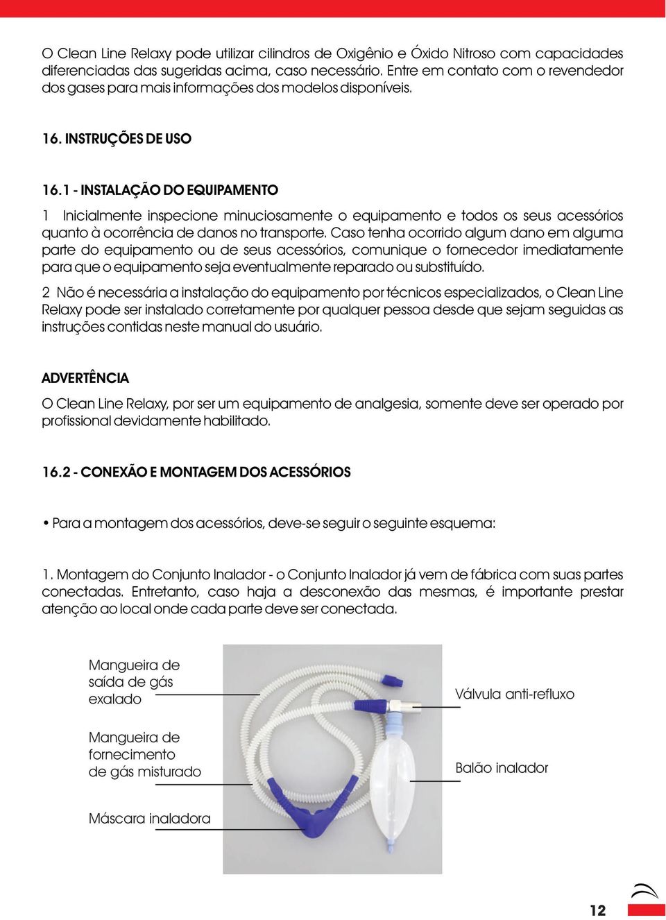 1 - INSTALAÇÃO DO EQUIPAMENTO 1 Inicialmente inspecione minuciosamente o equipamento e todos os seus acessórios quanto à ocorrência de danos no transporte.