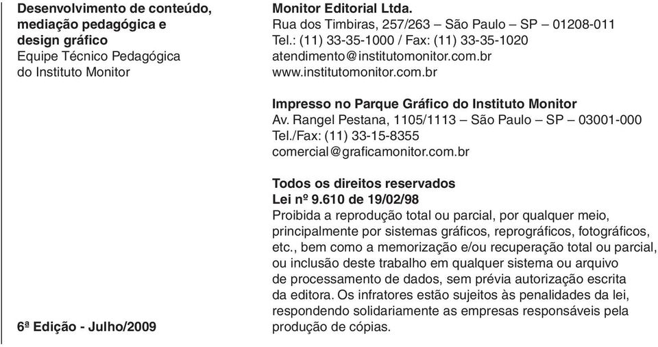 Rangel Pestana, 1105/1113 São Paulo SP 03001-000 Tel./Fax: (11) 33-15-8355 comercial@graficamonitor.com.br 6ª Edição - Julho/2009 Todos os direitos reservados Lei nº 9.