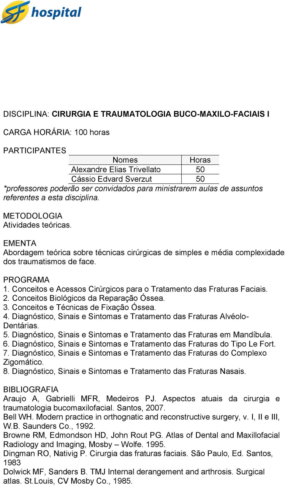 Conceitos e Acessos Cirúrgicos para o Tratamento das Fraturas Faciais. 2. Conceitos Biológicos da Reparação Óssea. 3. Conceitos e Técnicas de Fixação Óssea. 4.