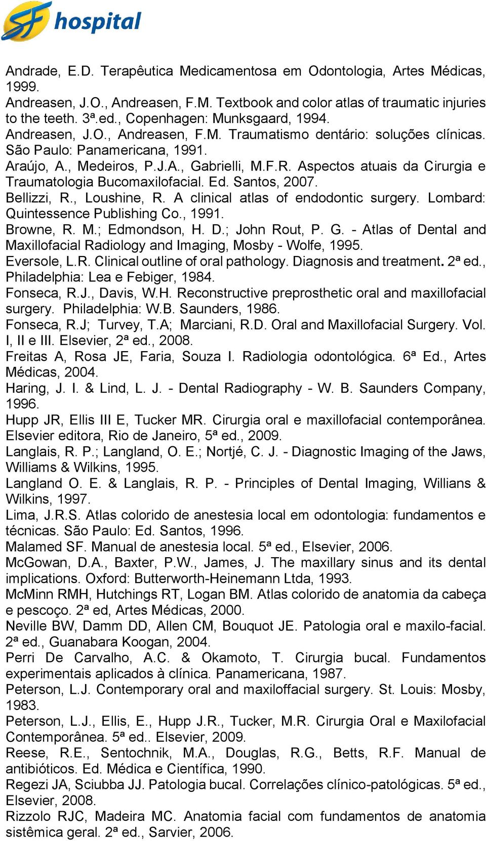 Aspectos atuais da Cirurgia e Traumatologia Bucomaxilofacial. Ed. Santos, 2007. Bellizzi, R., Loushine, R. A clinical atlas of endodontic surgery. Lombard: Quintessence Publishing Co., 1991.
