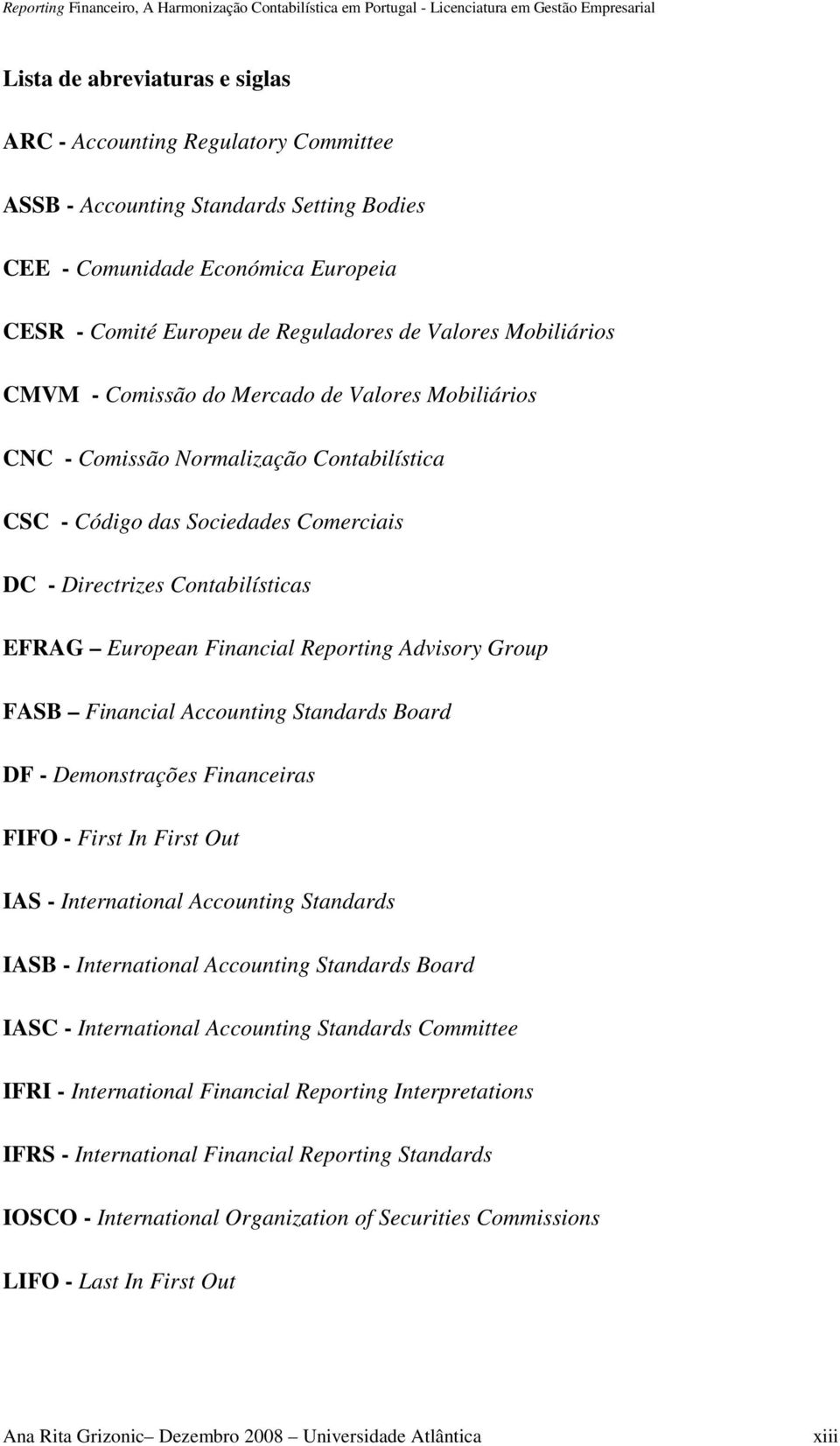 Financial Reporting Advisory Group FASB Financial Accounting Standards Board DF - Demonstrações Financeiras FIFO - First In First Out IAS - International Accounting Standards IASB - International