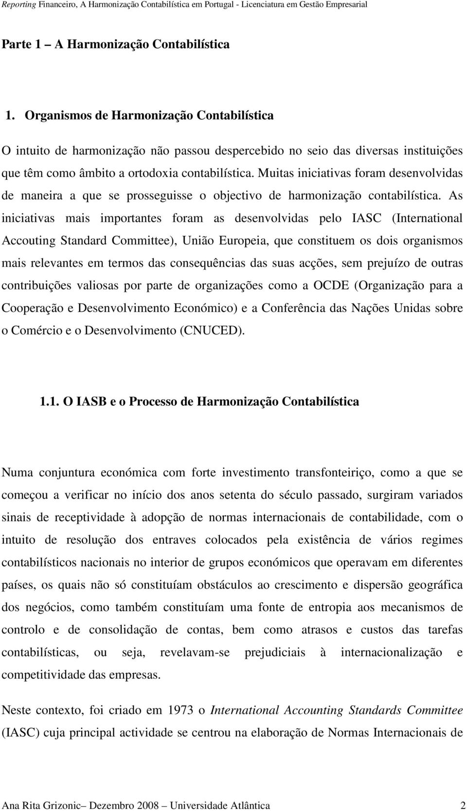 Muitas iniciativas foram desenvolvidas de maneira a que se prosseguisse o objectivo de harmonização contabilística.